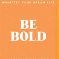 Cover Art for 9781867546900, Be Bold: Manifest Your Dream Life by Alexis Fernandez