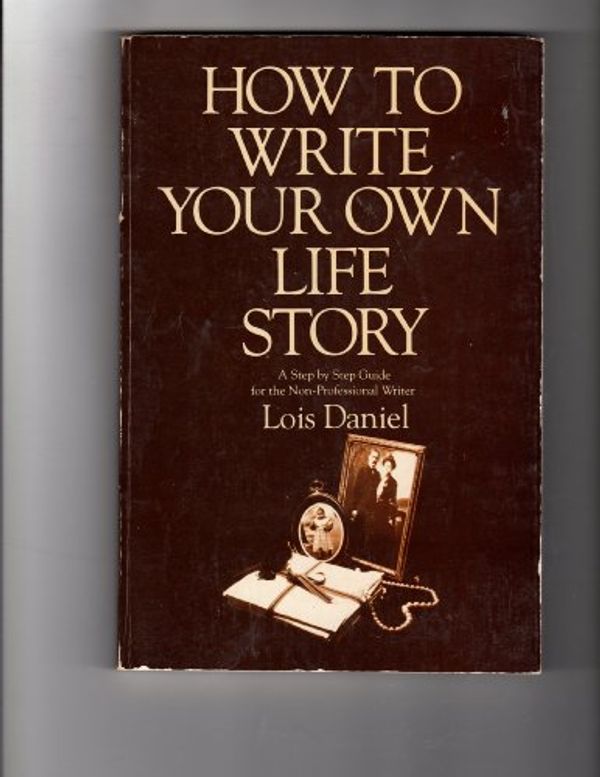 Cover Art for 9780914090892, How to Write Your Own Life Story by Lois Daniel