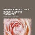 Cover Art for 9780217830829, Dynamic Psychology, by Robert Sessions Woodworth by Robert Session Woodworth