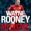 Cover Art for 9780007242641, Wayne Rooney: My Decade in the Premier League by Wayne Rooney