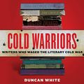 Cover Art for 9781982607098, Cold Warriors: Writers Who Waged the Literary Cold War by Duncan White