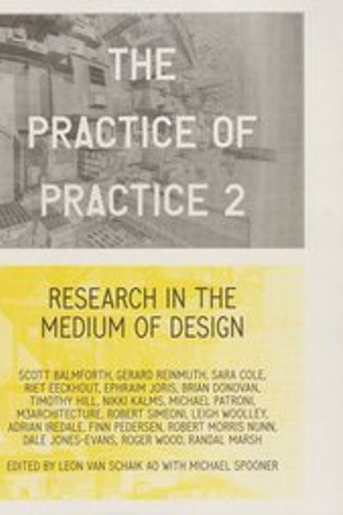 Cover Art for 9780646544298, Leon Van Schaik - the Practice of Practice 2 - Research in the Medium of Design by Leon Van Schaik