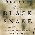 Cover Art for 9780374107345, Autumn of the Black SnakeThe Creation of the U.S. Army and the Invasion ... by William Hogeland