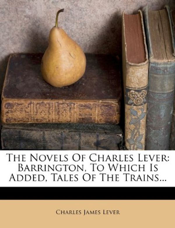 Cover Art for 9781277172669, The Novels of Charles Lever by Charles James Lever