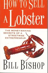 Cover Art for 9781552637593, How To Sell A Lobster: The Money-making Secrets of a Streetwise Entrepreneur (Key Porter Books) by Bill Bishop