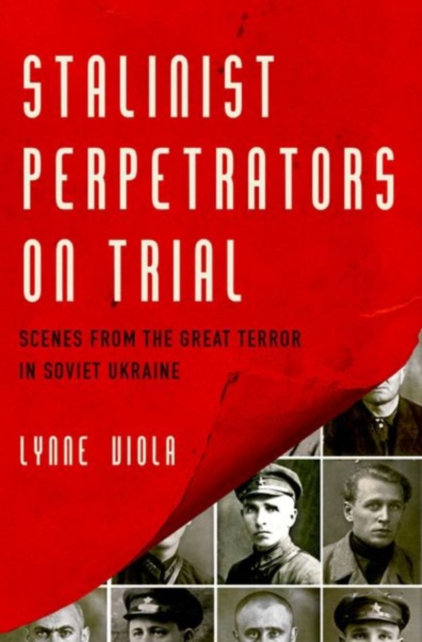 Cover Art for 9780190674168, Stalinist Perpetrators on Trial: Scenes from the Great Terror in Soviet Ukraine by Lynne Viola