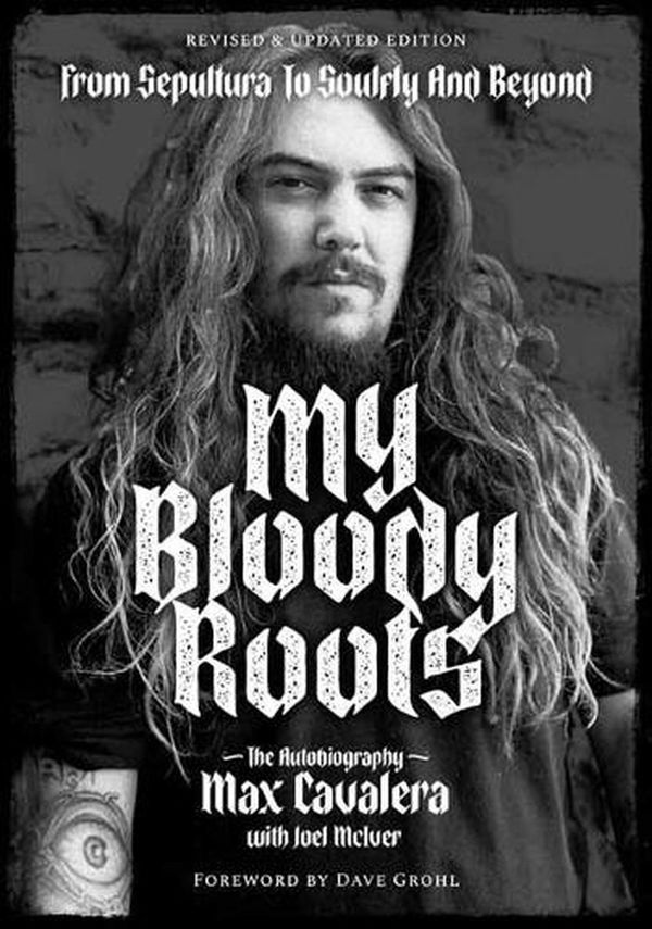 Cover Art for 9781911036913, My Bloody Roots: From Sepultura to Soulfly and Beyond: The Autobiography (Revised & Updated Edition) by Cavalera, Max, McIver, Joel
