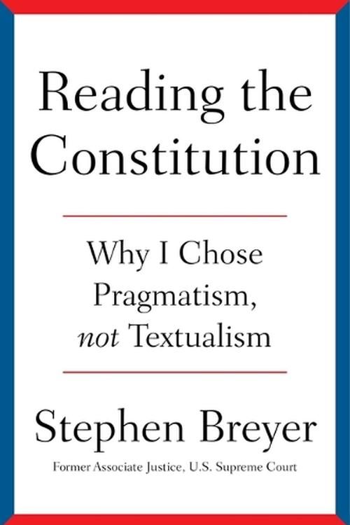 Cover Art for 9781668021538, Reading the Constitution: Why I Chose Pragmatism, Not Textualism by Stephen Breyer