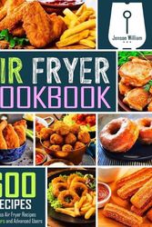 Cover Art for 9781674844466, Air Fryer Cookbook: 600 Effortless Air Fryer Recipes for Beginners and Advanced Users by Jenson William