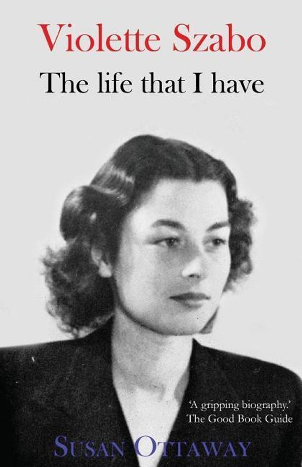 Cover Art for 9781910198421, Violette Szabo: The Life That I Have by Susan Ottaway