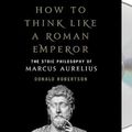Cover Art for 9781250315977, How to Think Like a Roman Emperor: The Stoic Philosophy of Marcus Aurelius by Donald J. Robertson