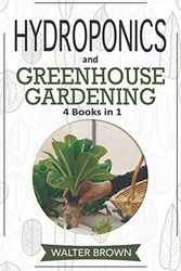 Cover Art for 9781914032172, Hydroponics and Greenhouse Gardening: 4 in 1 - The Complete Guide to Growing Healthy Vegetables, Herbs, and Fruit Year-Round (5) by Walter Brown