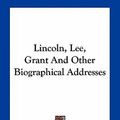 Cover Art for 9781163779941, Lincoln, Lee, Grant and Other Biographical Addresses by Judge Emory Speer