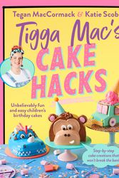 Cover Art for 9781761343407, Tigga Mac's Cake Hacks: Unbelievably fun and easy children's birthday cakes by Tegan Maccormack