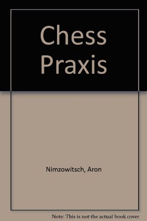 Cover Art for 9780713450583, Chess Praxis (Batsford chess classics) by Aron Nimzowitsch