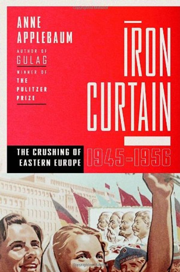 Cover Art for 9780771007637, Iron Curtain: The Crushing of Eastern Europe, 1944-1956 by Anne Applebaum