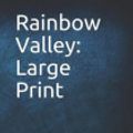 Cover Art for 9781730999789, Rainbow Valley: Large Print by Lucy Maud Montgomery