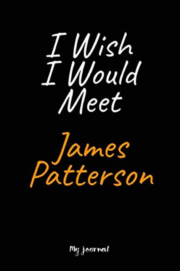 Cover Art for 9781650963419, I Wish I Would Meet James Patterson: A James Patterson Blank Lined Journal Notebook to Write Down Things, Take Notes, Record Plans or Keep Track of Habits (6" x 9" - 120 Pages) by Celebrities Fans Journal