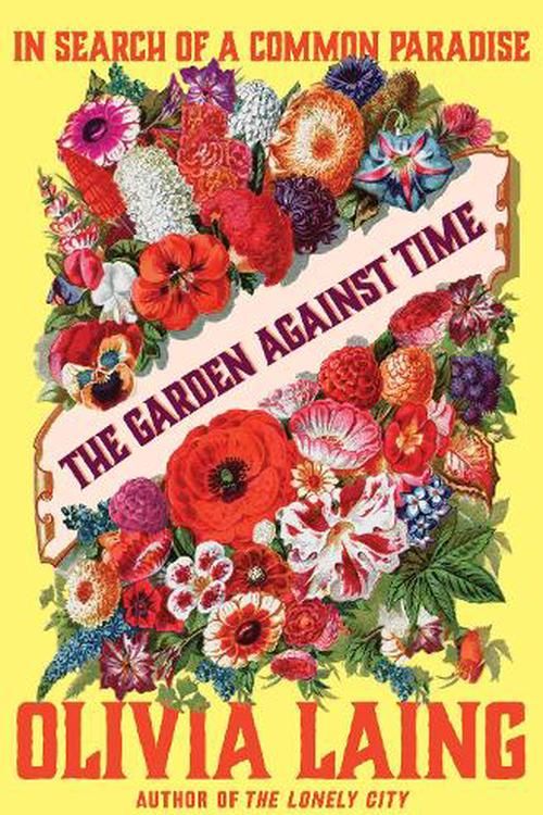 Cover Art for 9780393882001, The Garden Against Time: In Search of a Common Paradise by Olivia Laing