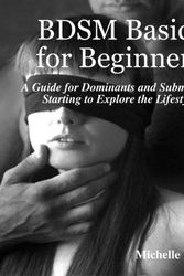 Cover Art for 9781300837107, BDSM Basics for Beginners - A Guide for Dominants and Submissives Starting to Explore the Lifestyle by Michelle Fegatofi