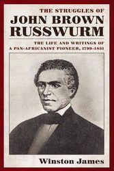Cover Art for 9780814742907, The Struggles of John Brown Russwurm: The Life and Writings of a Pan-Africanist Pioneer, 1799-1851 by Winston James