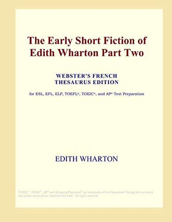 Cover Art for 9780497963255, The Early Short Fiction of Edith Wharton Part Two (Webster's French Thesaurus Edition) by Icon Group International