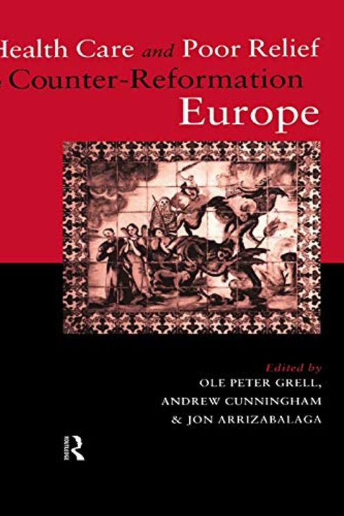 Cover Art for 9780415757393, Health Care and Poor Relief in Counter-Reformation Europe by Jon Arrizabalaga