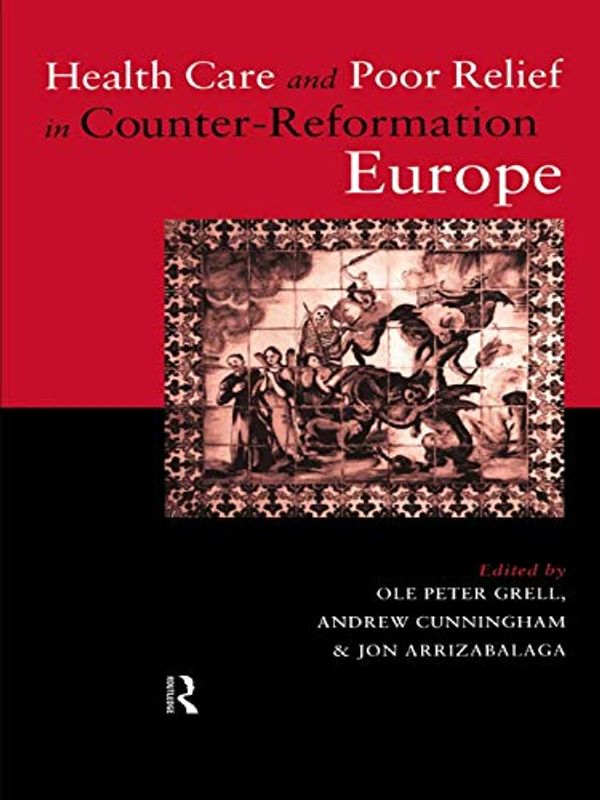 Cover Art for 9780415757393, Health Care and Poor Relief in Counter-Reformation Europe by Jon Arrizabalaga