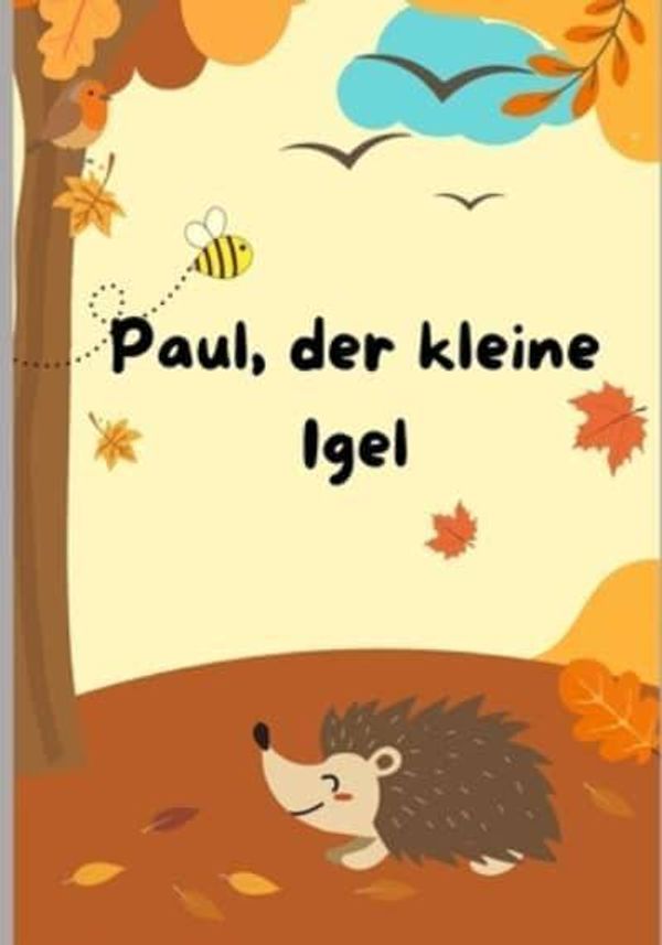 Cover Art for 9798377420255, Paul, der kleine Igel: Eine wunderschöne Bilderbuchgeschichte über die Freundschaft by Müller, Christian
