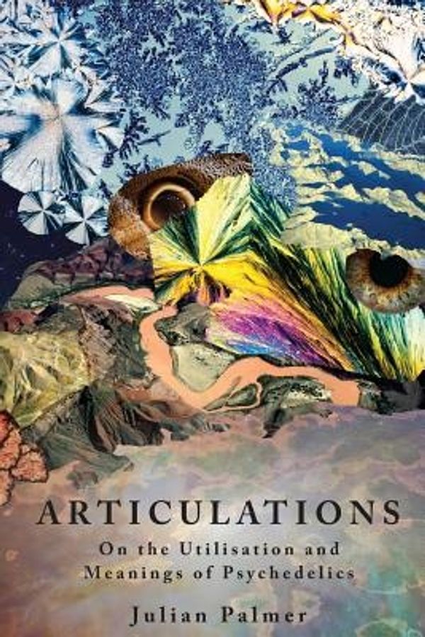 Cover Art for 9780992552800, Articulations: On The Utlisation and Meanings of Psychedelics by Julian Palmer