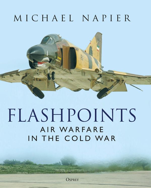 Cover Art for 9781472853578, Flashpoints: Air Warfare in the Cold War Years by Michael Napier