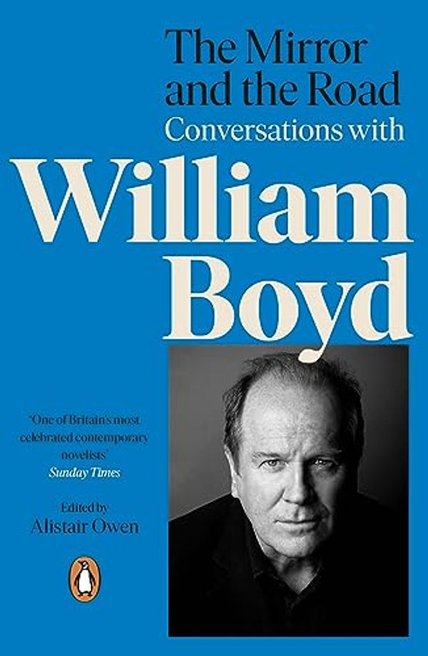 Cover Art for B0BPGKQ2WP, The Mirror and the Road: Conversations with William Boyd by Owen, Alistair, Boyd, William