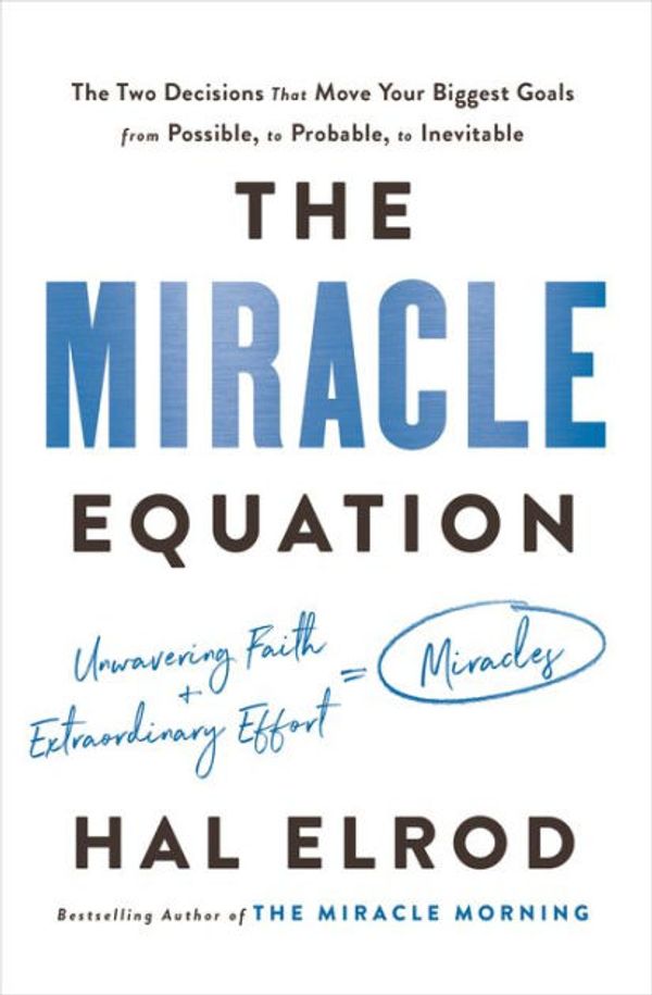 Cover Art for 9781984823724, The Miracle Equation: The Two Decisions That Move Your Biggest Goals from Possible, to Probable, to  Inevitable by Hal Elrod