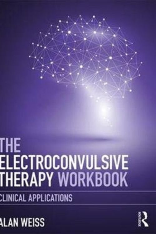 Cover Art for 9781138713376, The Electroconvulsive Therapy WorkbookClinical applications by Alan Weiss