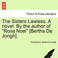 Cover Art for 9781241189648, The Sisters Lawless. a Novel. by the Author of "Rosa Noel" [Bertha de Jongh]. by Anonymous, De Jongh, Bertha