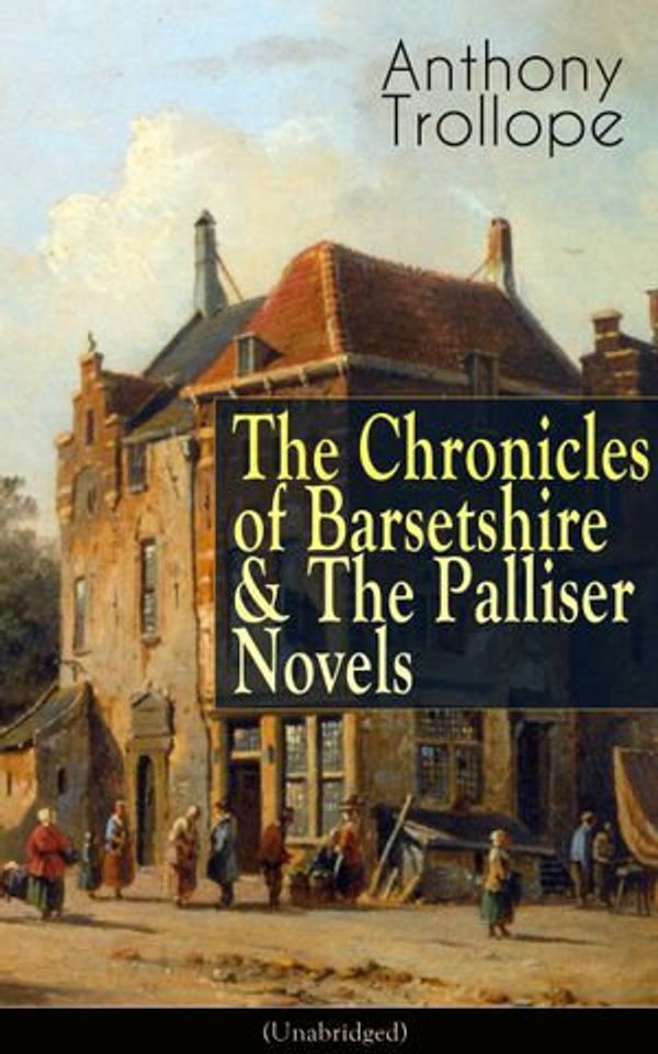 Cover Art for 9788026848271, Anthony Trollope: The Chronicles of Barsetshire & The Palliser Novels (Unabridged) by Anthony Trollope
