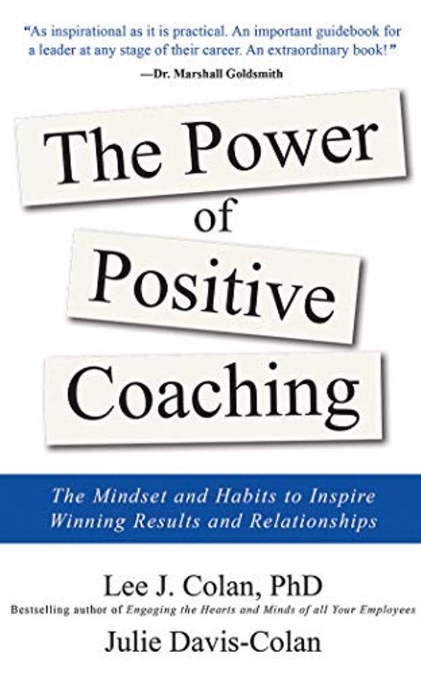 Cover Art for 9781799719823, The Power of Positive Coaching: Mindset and Habits to Inspire Winning Results and Relationships by Colan PhD, Lee J, Davis-Colan, Julie