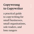 Cover Art for B0B728C1F1, Copywrong to Copywriter: a practical guide to copywriting for small businesses, small organisations, sole traders, and lone rangers by Tait Ischia