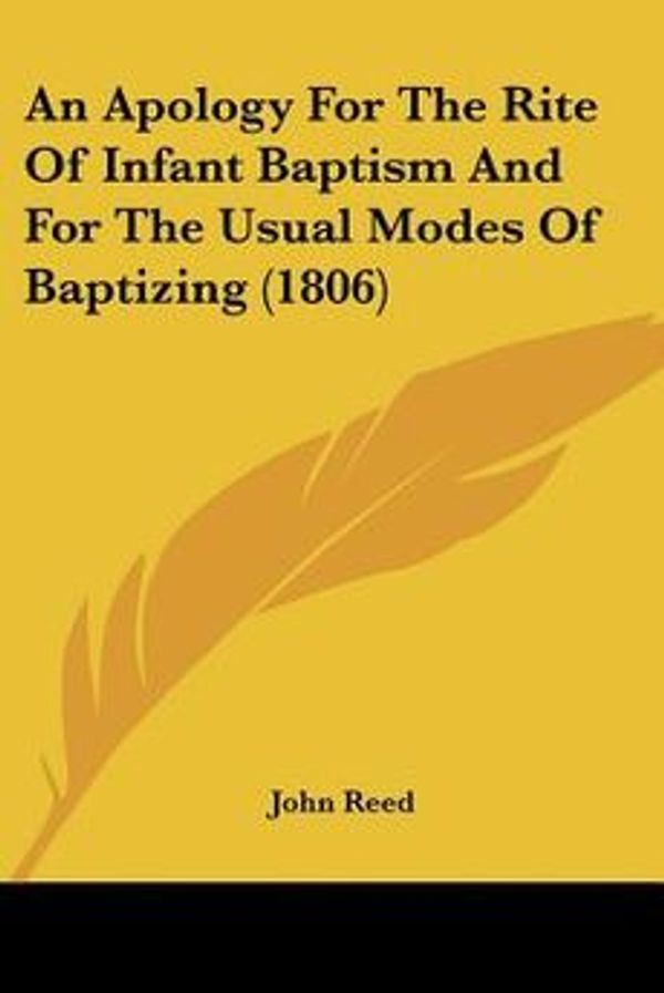 Cover Art for 9781120147738, An Apology for the Rite of Infant Baptism and for the Usual Modes of Baptizing (1806) by John Reed