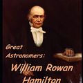 Cover Art for 9781796622942, Great Astronomers: William Rowan Hamilton: ( ANNOTATED ) by Stawell Ball, Robert