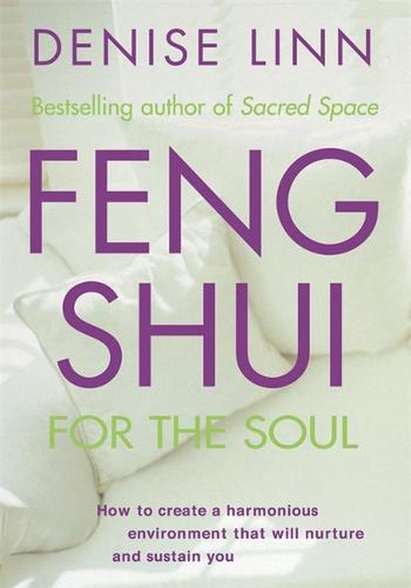Cover Art for 9781561707317, Feng Shui for the Soul: How to Create a Harmonious Environment That Will Nurture and Sustain You by Denise Linn