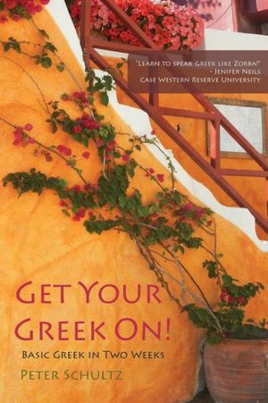 Cover Art for 9780615694955, Get Your Greek On!: Basic Greek in Two Weeks. by Peter Schultz