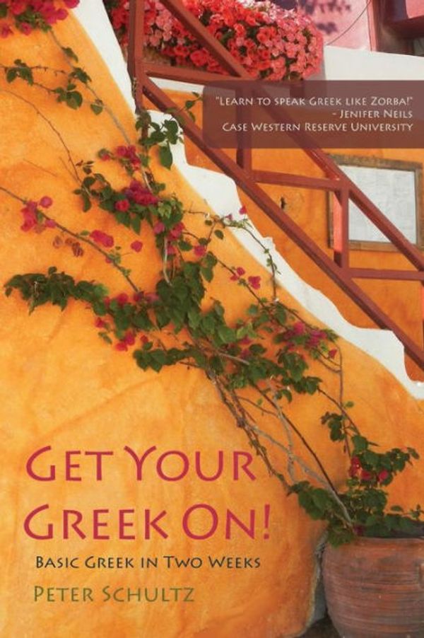 Cover Art for 9780615694955, Get Your Greek On!: Basic Greek in Two Weeks. by Peter Schultz