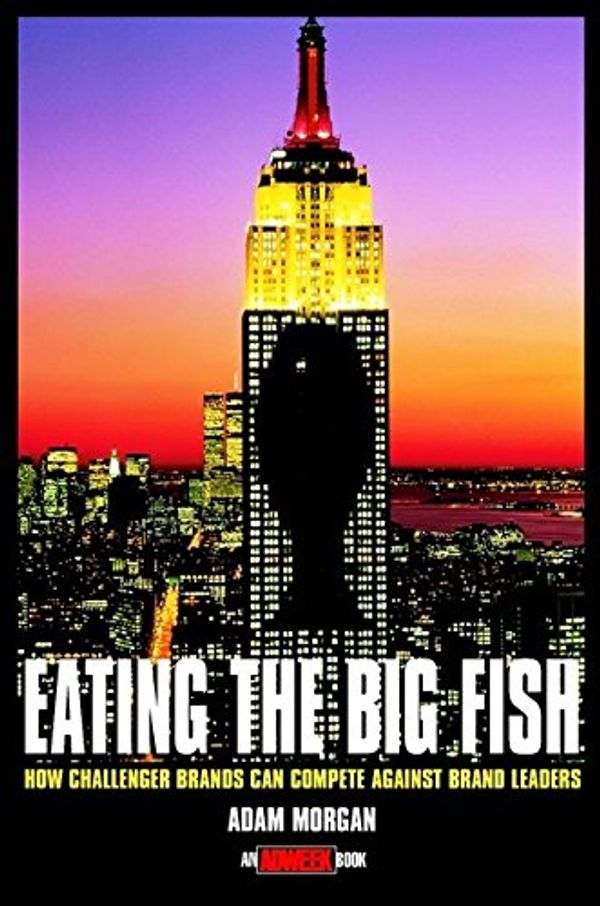 Cover Art for 9780471242093, Eating the Big Fish: How Challenger Brands Can Compete Against Brand Leaders (Adweek Book S.) by Adam Morgan