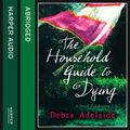Cover Art for 9780007293131, The Household Guide to Dying by Debra Adelaide