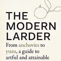 Cover Art for B099MLW1FH, The Modern Larder: From Anchovies to Yuzu, a Guide to Artful and Attainable Home Cooking by Michelle McKenzie