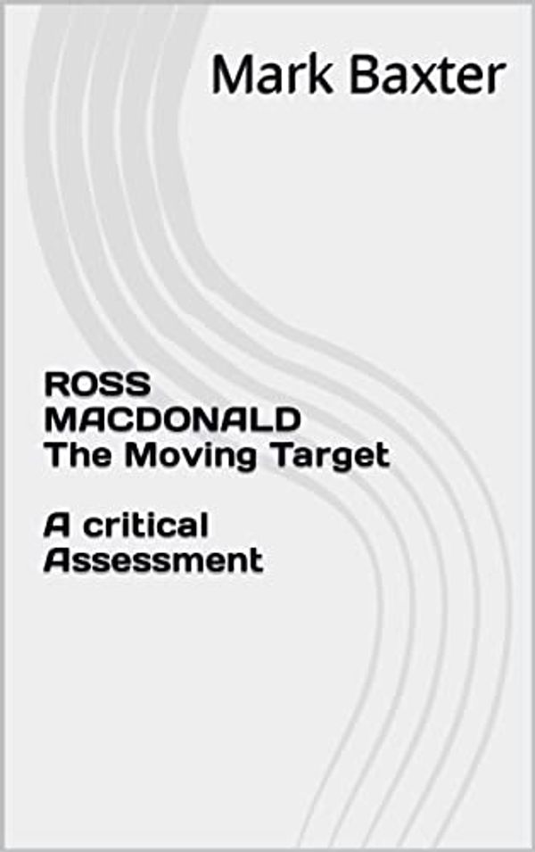 Cover Art for B09NHNJ6VL, ROSS MACDONALD The Moving Target A critical Assessment by Mark Baxter