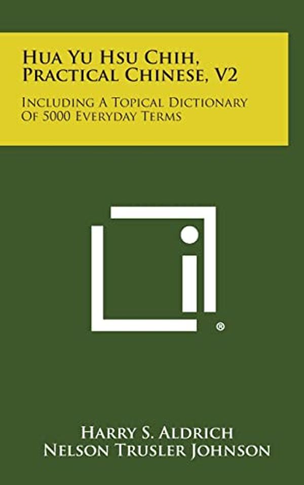 Cover Art for 9781258875602, Hua Yu Hsu Chih, Practical Chinese, V2: Including a Topical Dictionary of 5000 Everyday Terms by Harry S Aldrich