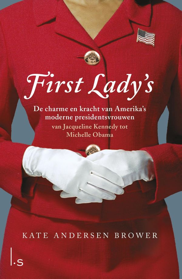Cover Art for 9789024574834, First Lady's. De vrouwen in het Witte Huis by Kate Andersen Brower
