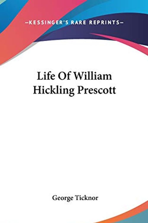 Cover Art for 9780548048023, Life of William Hickling Prescott by George Ticknor